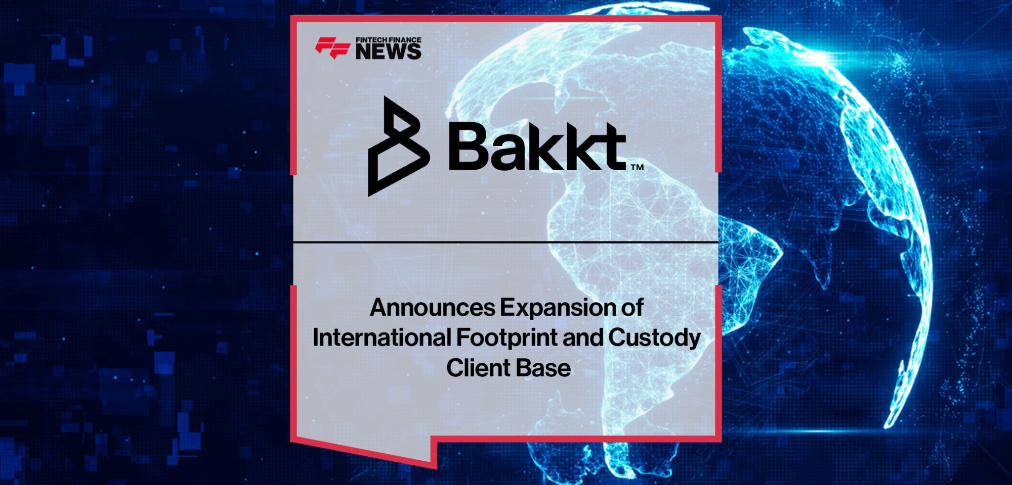 Bakkt Announces Expansion of International Footprint and Custody Client Base | Fintech Finance News