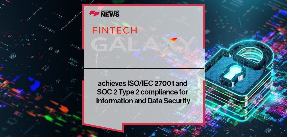 Fintech Galaxy achieves ISO/IEC 27001 and SOC 2 Type 2 compliance for Information and Data Security