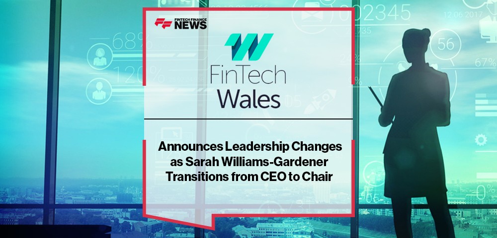 FinTech Wales Announces Leadership Changes as Sarah Williams-Gardener Transitions from CEO to Chair