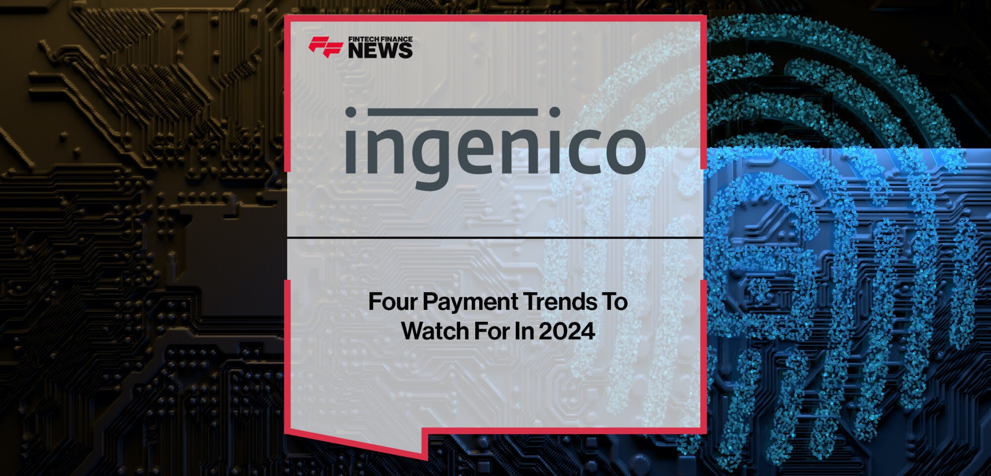 Ingenico Reveals Four Payment Trends To Watch For In 2024