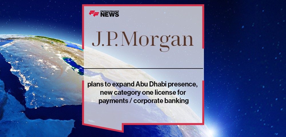 J.P. Morgan plans to expand Abu Dhabi presence, new category one license for payments / corporate banking