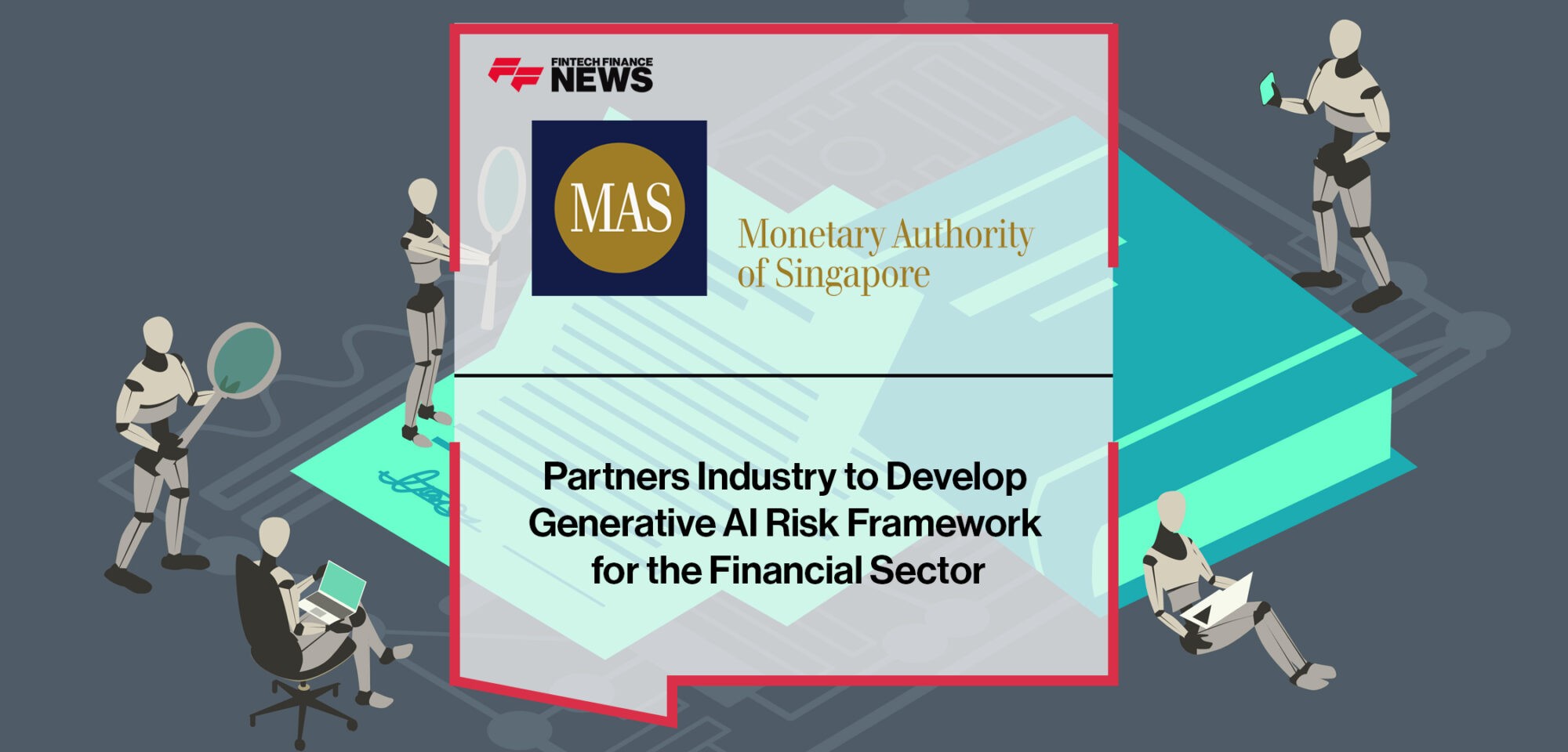 MAS Partners Industry to Develop Generative AI Risk Framework for the Financial Sector | Fintech Finance News