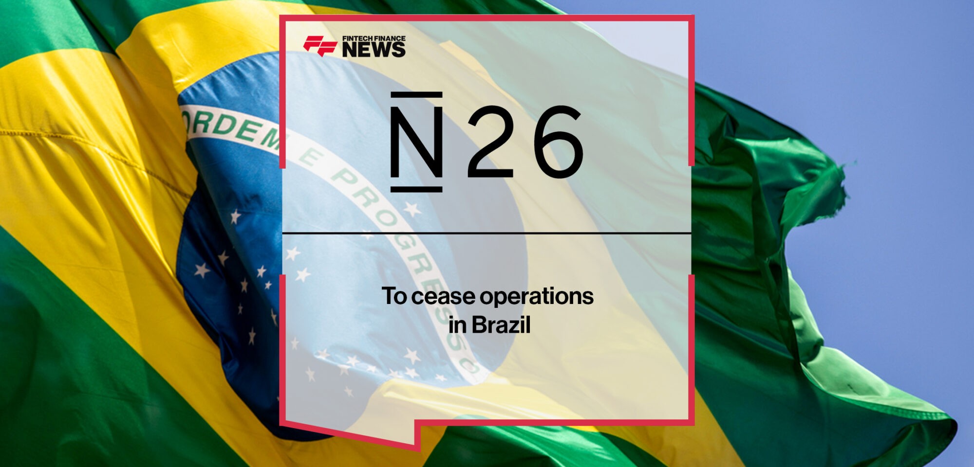 N26 to cease operations in Brazil | Fintech Finance News