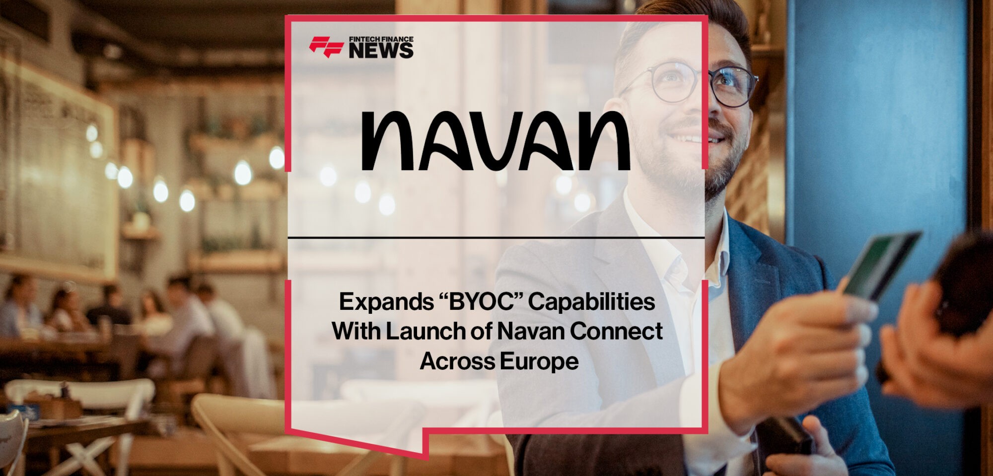 Navan Expands “BYOC” Capabilities With Launch of Navan Connect Across Europe | Fintech Finance News