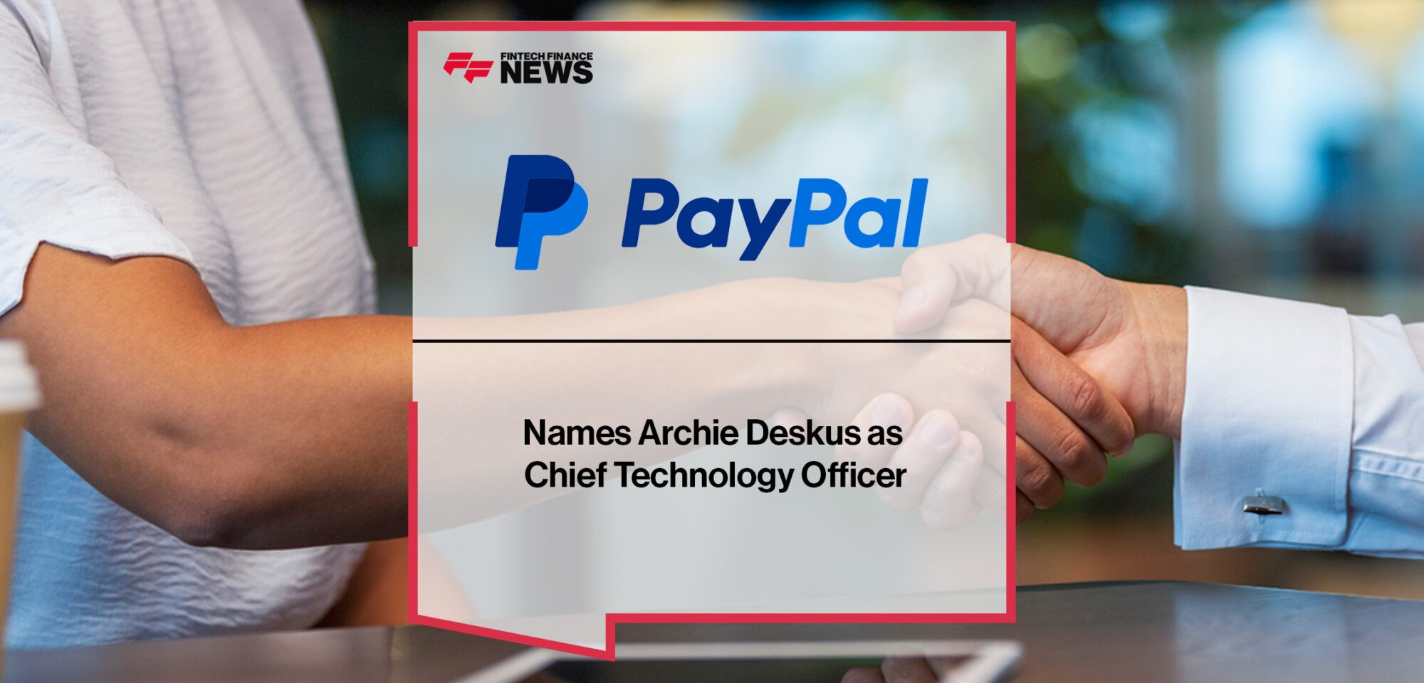 PayPal Names Archie Deskus as Chief Technology Officer_ | Fintech Finance News