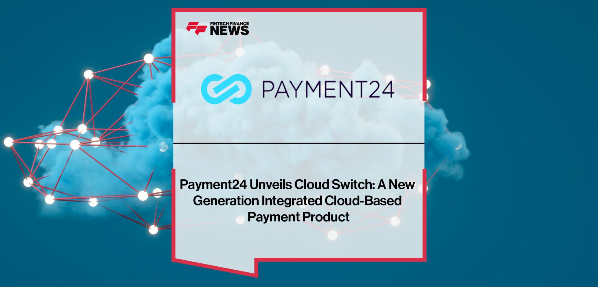 Payment24-Unveils-Cloud-Switch-A-New-Generation-Integrated-Cloud-Based-Payment-Product