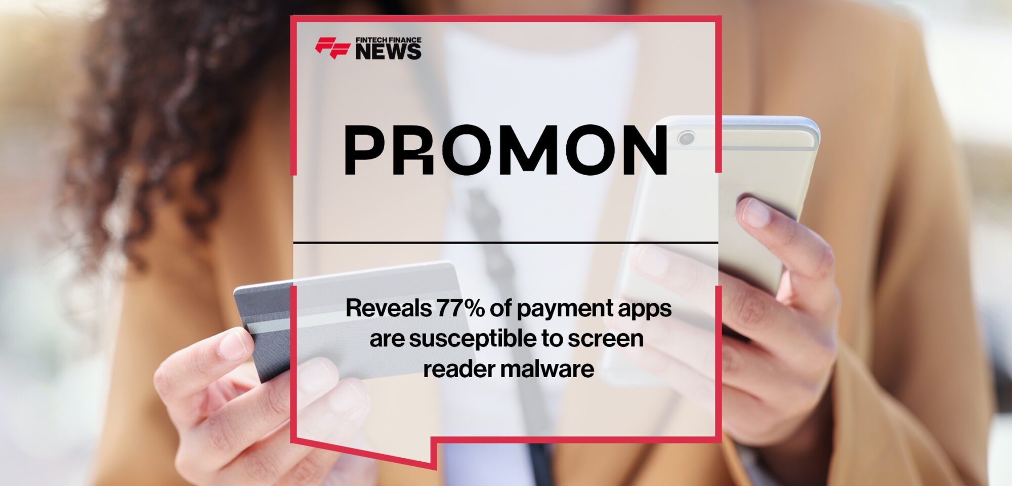 Promon reveals 77% of payment apps are susceptible to screen reader malware | Fintech Finance News|Promon | Fintech Finance News