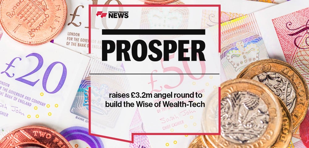 Prosper raises £3.2m angel round to build the Wise of Wealth-Tech