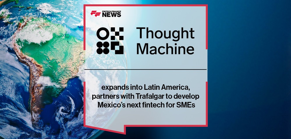 Thought Machine expands into Latin America, partners with Trafalgar to develop Mexico’s next fintech for SMEs