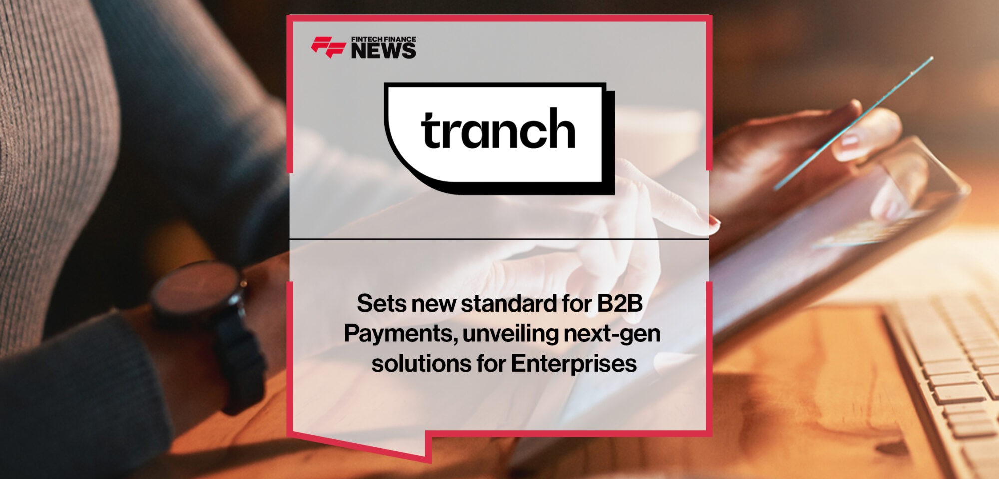 Tranch sets new standard for B2B Payments, unveiling next-gen solutions for Enterprises | Fintech Finance News
