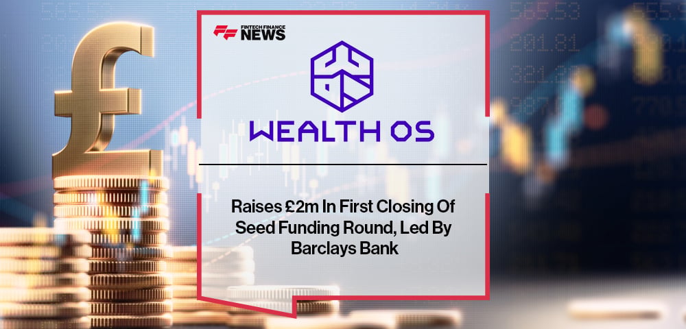 WealthOS Raises £2m In First Closing Of Seed Funding Round, Led By Barclays Bank