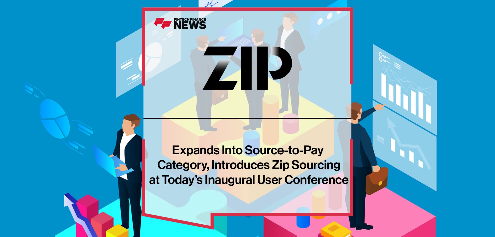 Zip Expands Into Source-to-Pay Category, Introduces Zip Sourcing at Today’s Inaugural User Conference | Fintech Finance News