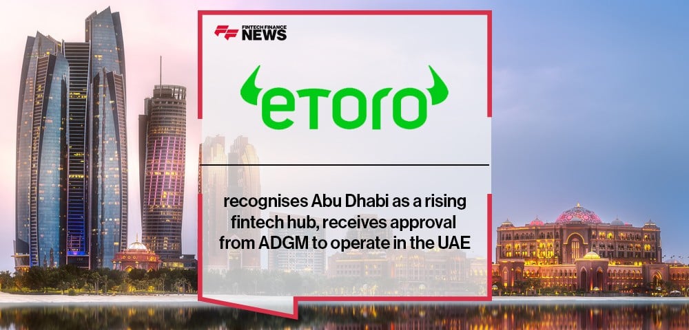 eToro recognises Abu Dhabi as a rising fintech hub, receives approval from ADGM to operate in the UAE