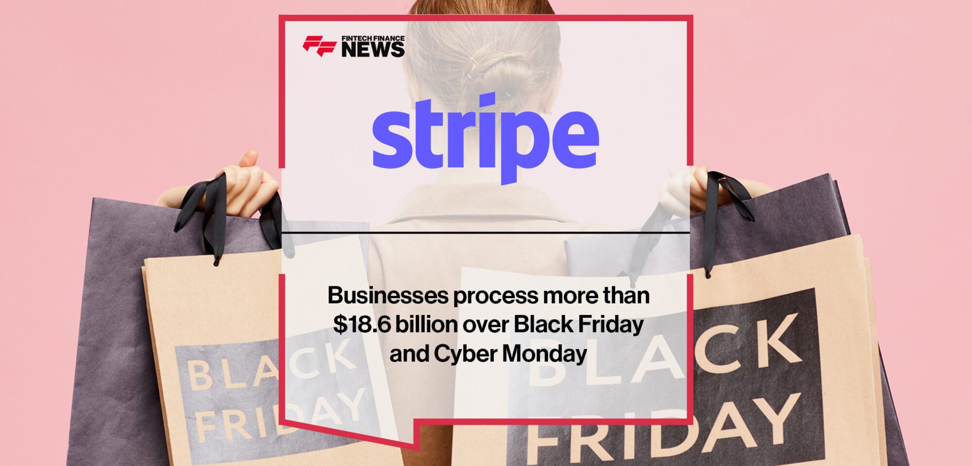 Businesses process more than $18.6 billion on Stripe over Black Friday and Cyber Monday | Fintech Finance News