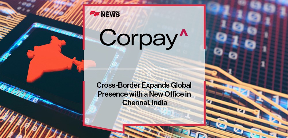 Corpay Cross-Border Expands Global Presence with a New Office in Chennai, India