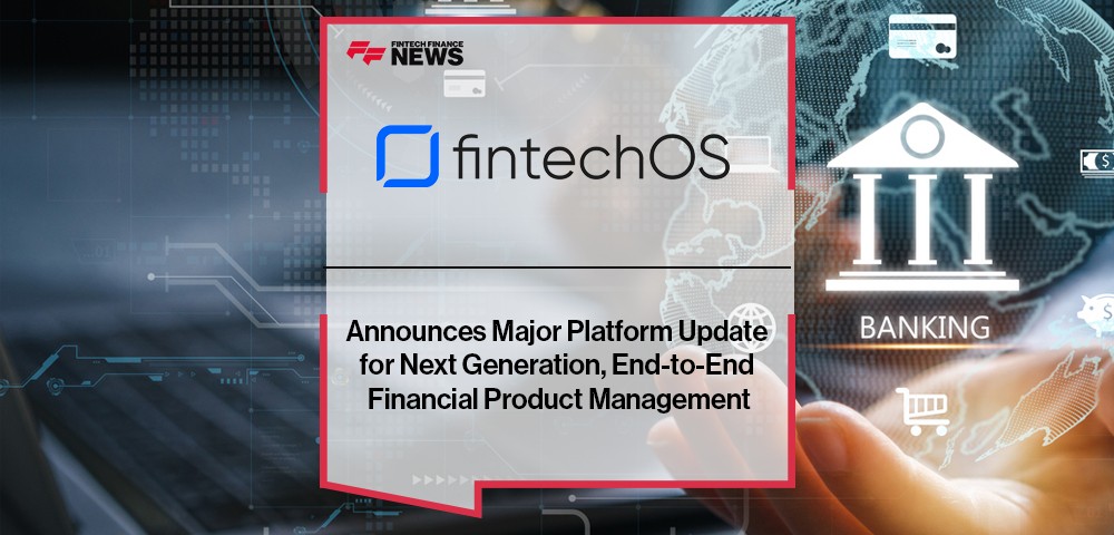 FintechOS Announces Major Platform Update for Next Generation, End-to-End Financial Product Management