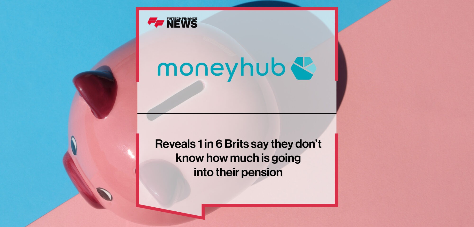 Moneyhub reveals 1 in 6 Brits say they don’t know how much is going into their pension | Fintech Finance News
