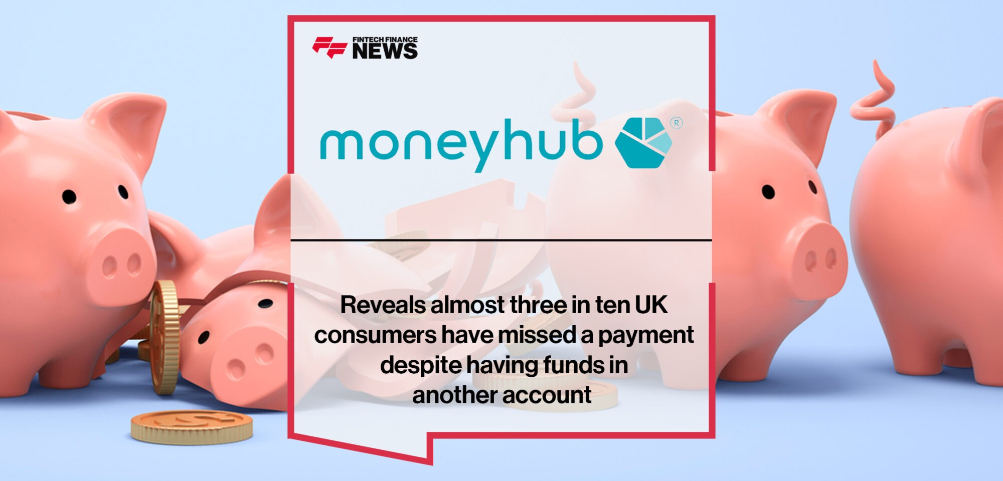 Moneyhub reveals almost three in ten UK consumers have missed a payment despite having funds in another account | Fintech Finance News