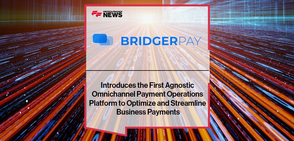 BridgerPay Introduces the First Agnostic Omnichannel Payment Operations Platform to Optimize and Streamline Business Payments