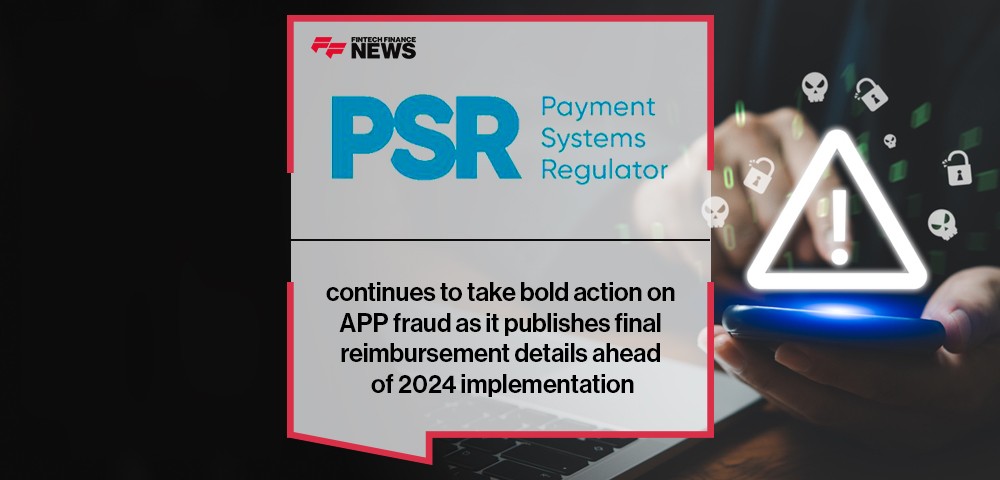 PSR continues to take bold action on APP fraud as it publishes final reimbursement details ahead of 2024 implementation