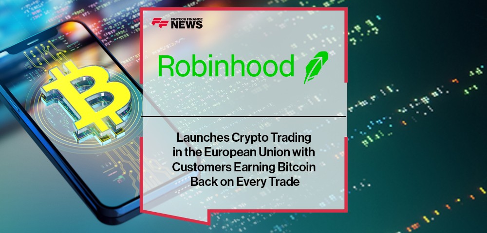 Robinhood Launches Crypto Trading in the European Union with Customers Earning Bitcoin Back on Every Trade