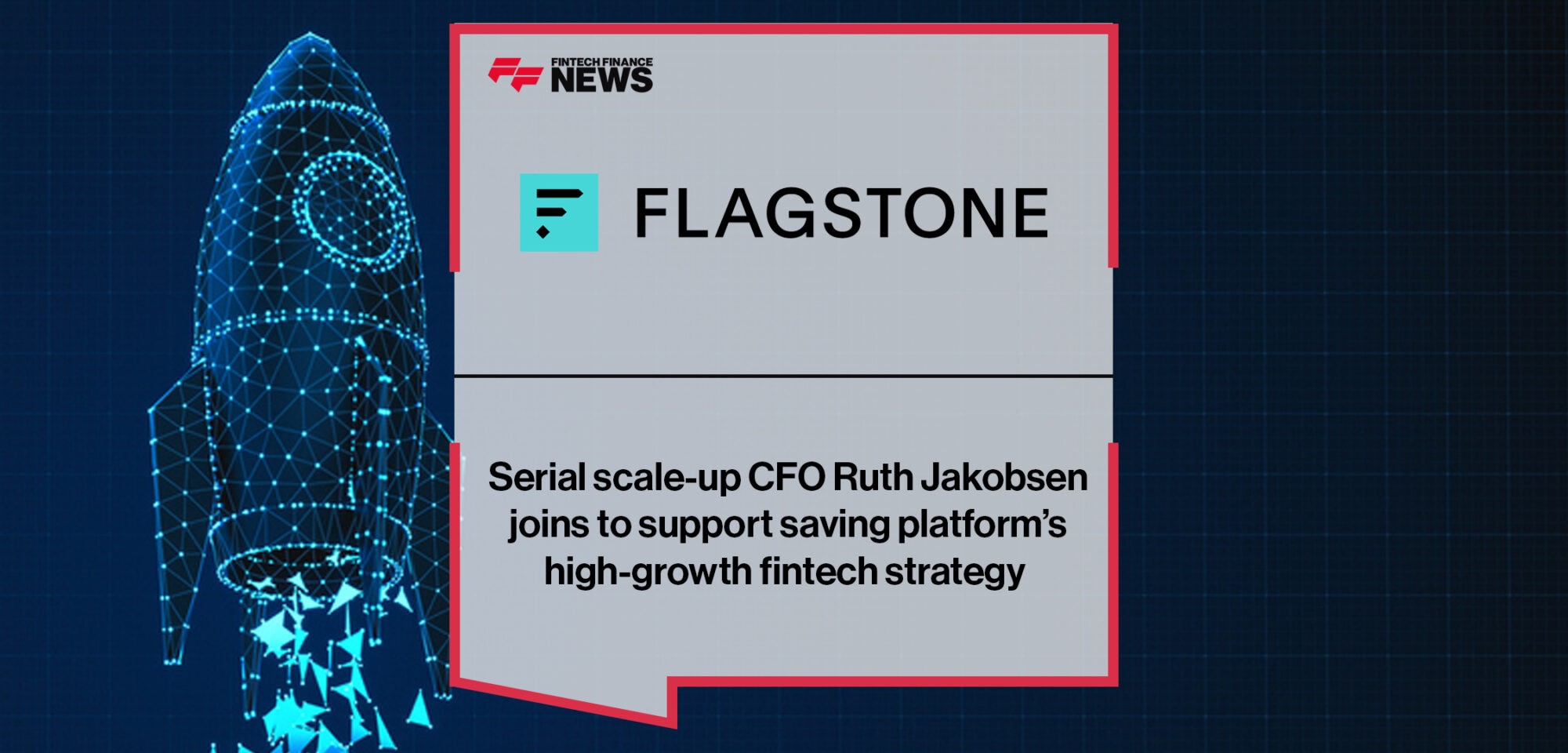 Serial scale-up CFO Ruth Jakobsen joins Flagstone to support saving platform’s high-growth fintech strategy | Fintech Finance News