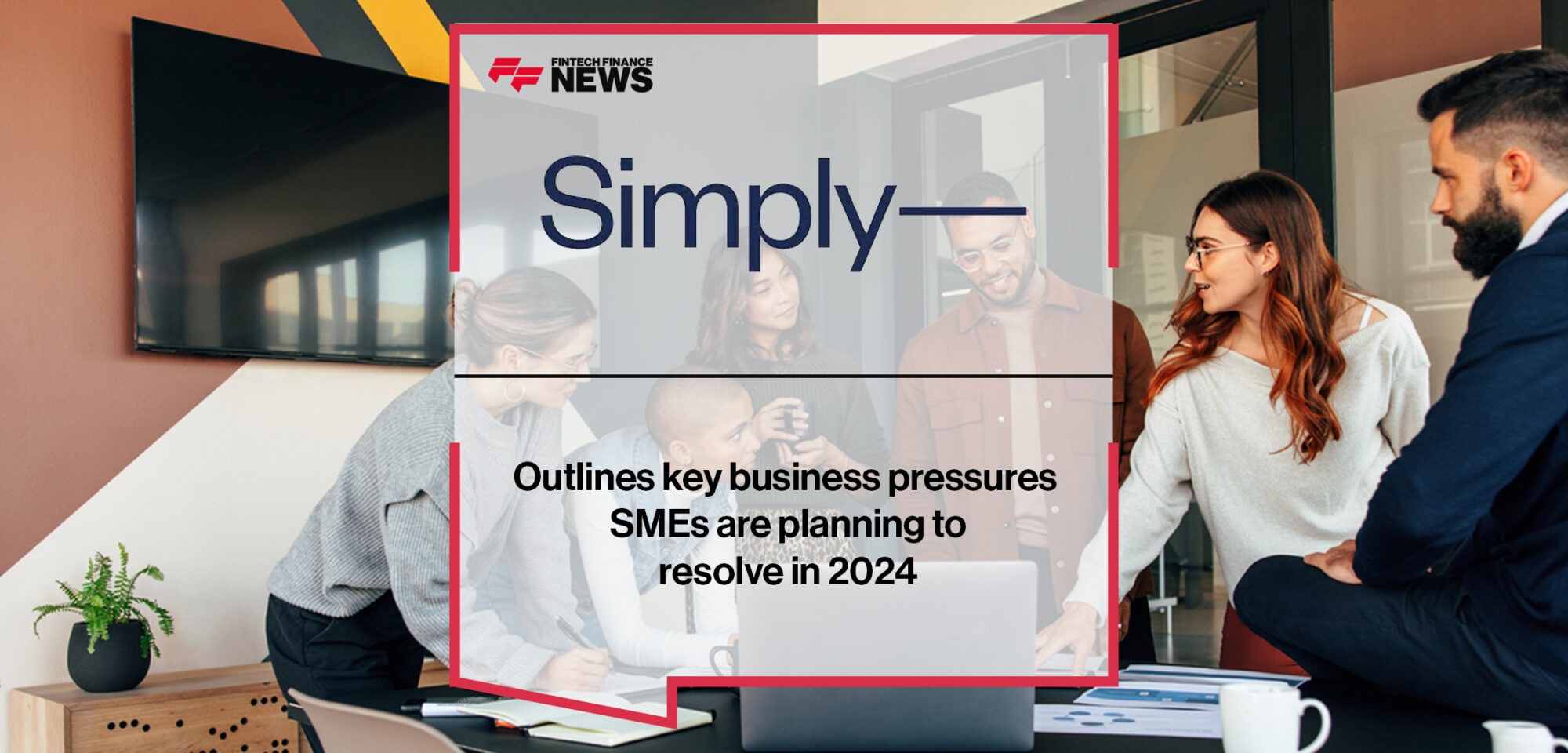 Simply Asset Finance outlines key business pressures SMEs are planning to resolve in 2024 | Fintech Finance News