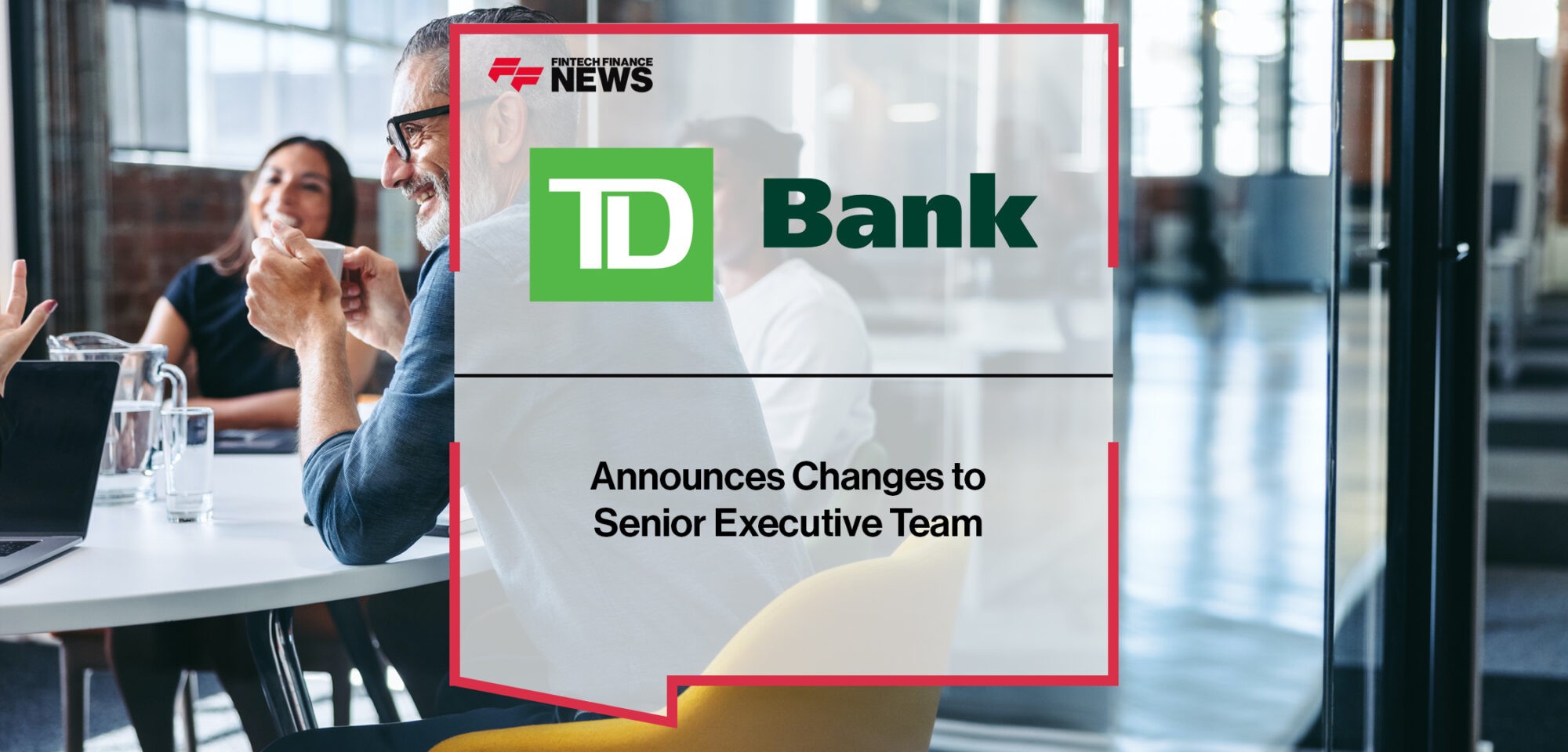 TD Bank Group Announces Changes to Senior Executive Team | Fintech Finance News
