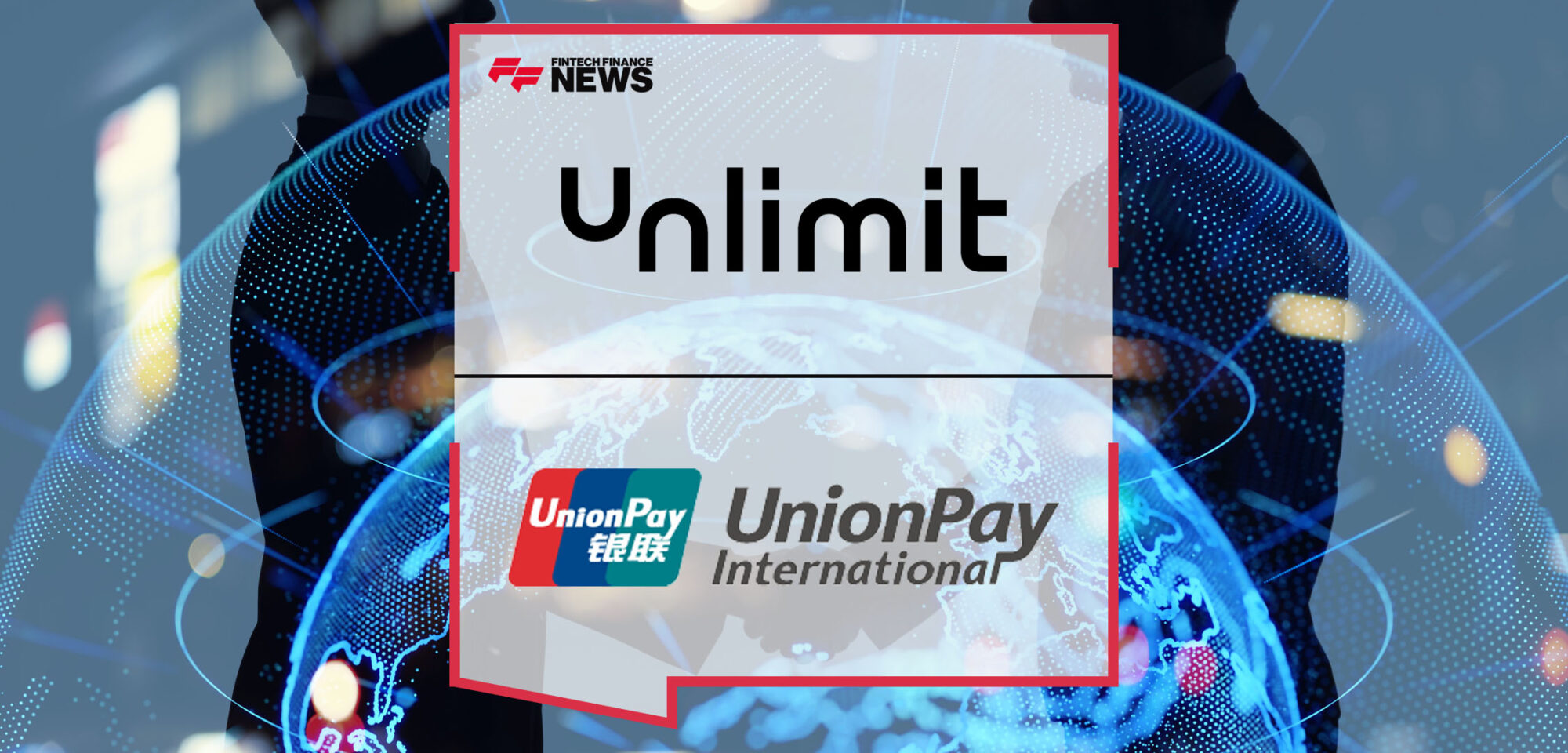 Unlimit and UnionPay International Announce Global Issuing Partnership | Fintech Finance News