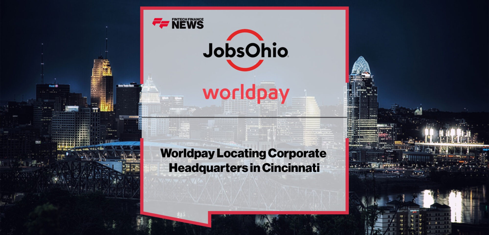 JobsOhio Announce Worldpay Locating Corporate Headquarters in Cincinnati