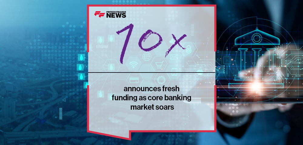 10x Banking announces fresh funding as core banking market soars