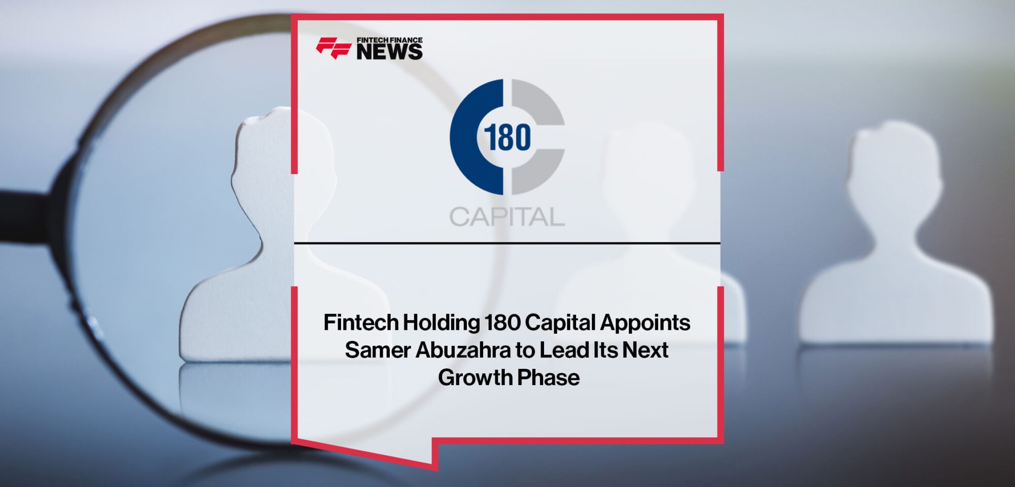 Fintech Holding 180 Capital Appoints Samer Abuzahra to Lead Its Next Growth Phase