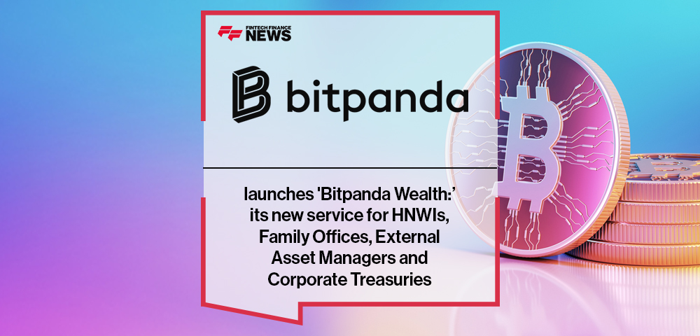 Bitpanda launches 'Bitpanda Wealth:’ its new service for HNWIs, Family Offices, External Asset Managers and Corporate Treasur