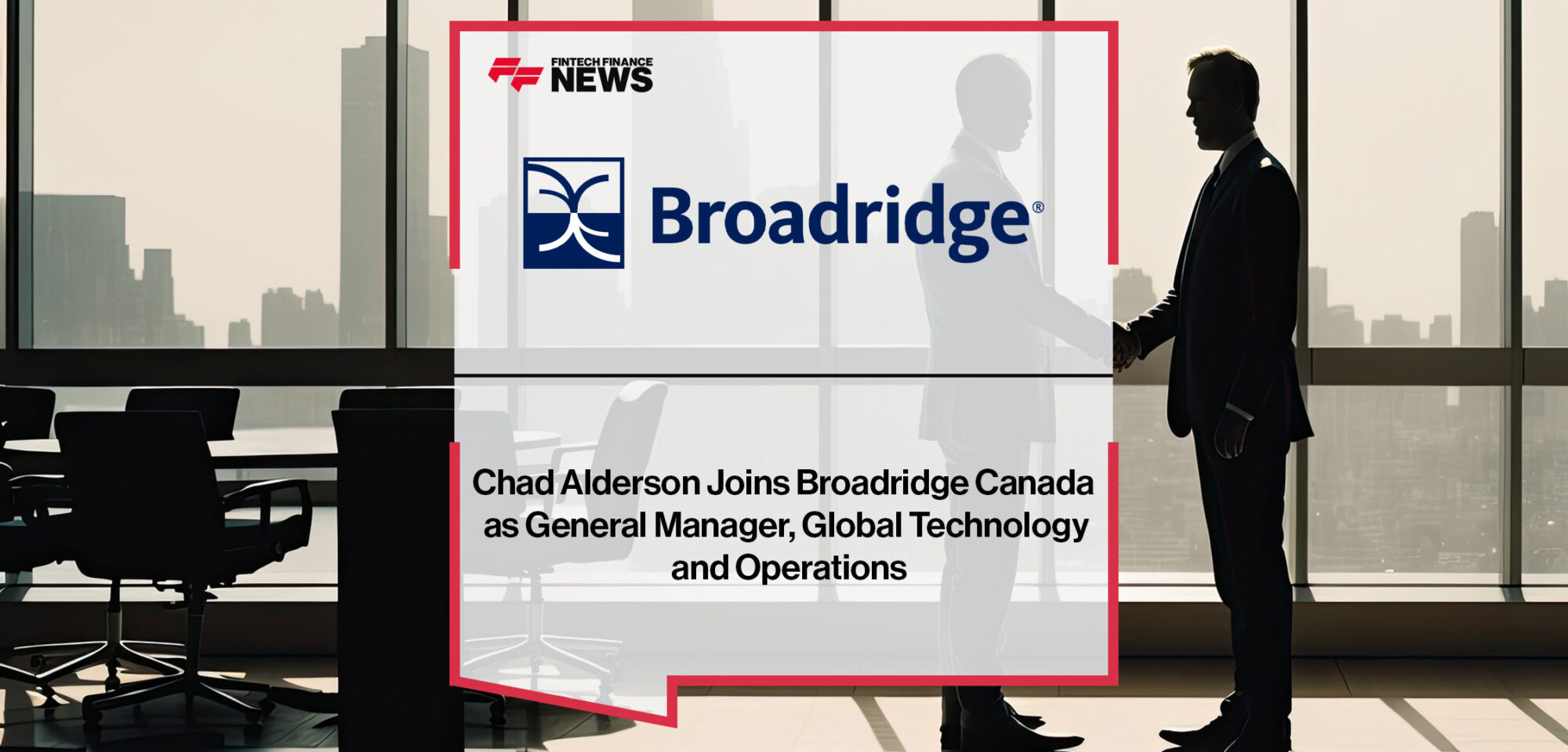 Chad Alderson Joins Broadridge Canada as General Manager, Global Technology and Operations