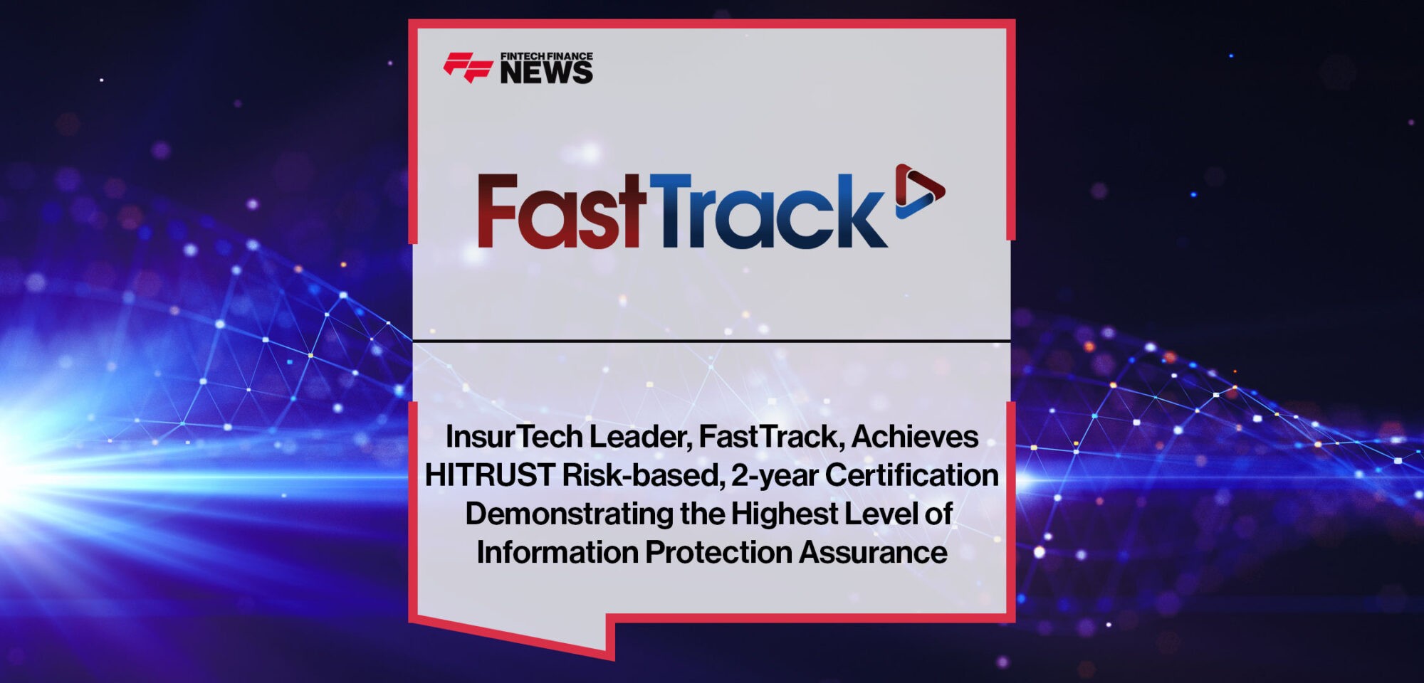 InsurTech Leader, FastTrack, Achieves HITRUST Risk-based, 2-year Certification Demonstrating the Highest Level of Information Protection Assurance