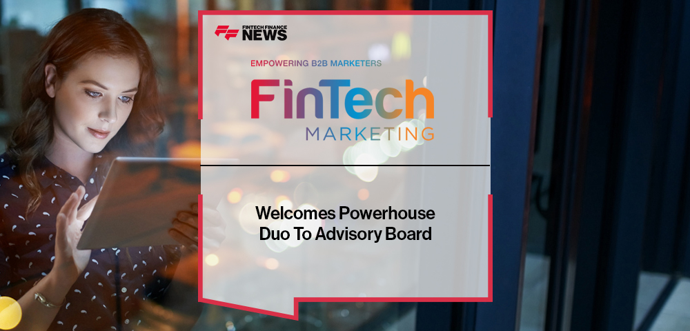 Fintech B2B Marketing Welcomes Powerhouse Duo To Advisory Board