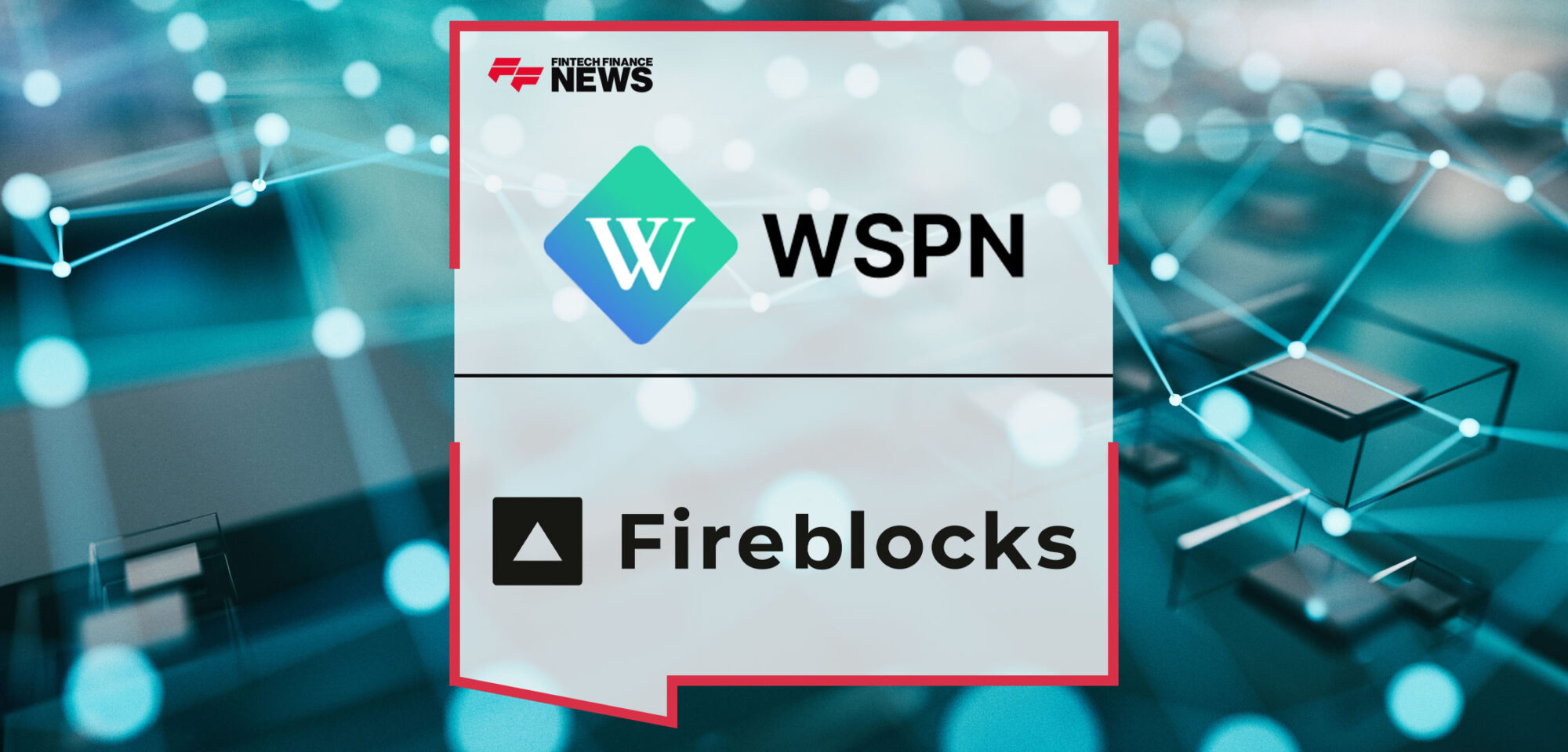 WSPN Forges Strategic Alliance with Fireblocks to Advance Digital Payments Ecosystem