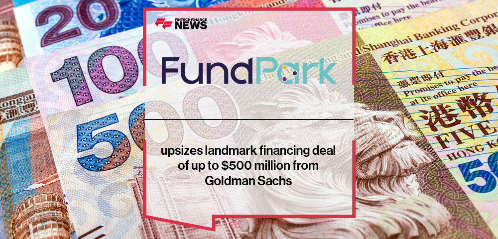FundPark upsizes landmark financing deal of up to $500 million from Goldman Sachs