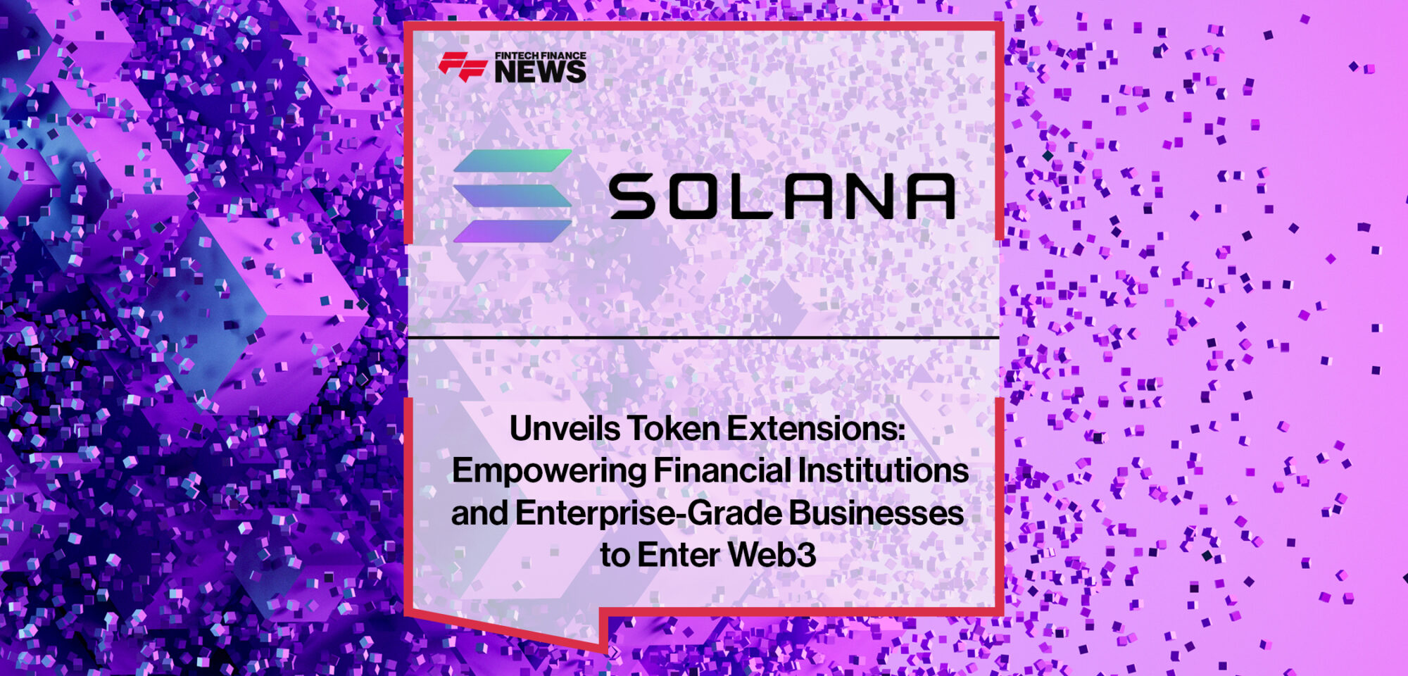 Solana Network Unveils Token Extensions: Empowering Financial Institutions and Enterprise-Grade Businesses to Enter Web3 | Fintech Finance News
