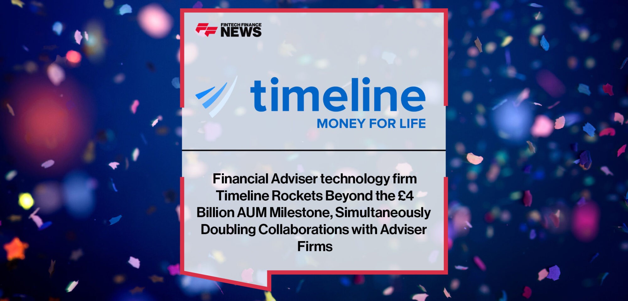 Financial Adviser technology firm Timeline Rockets Beyond the £4 Billion AUM Milestone, Simultaneously Doubling Collaborations with Adviser Firms