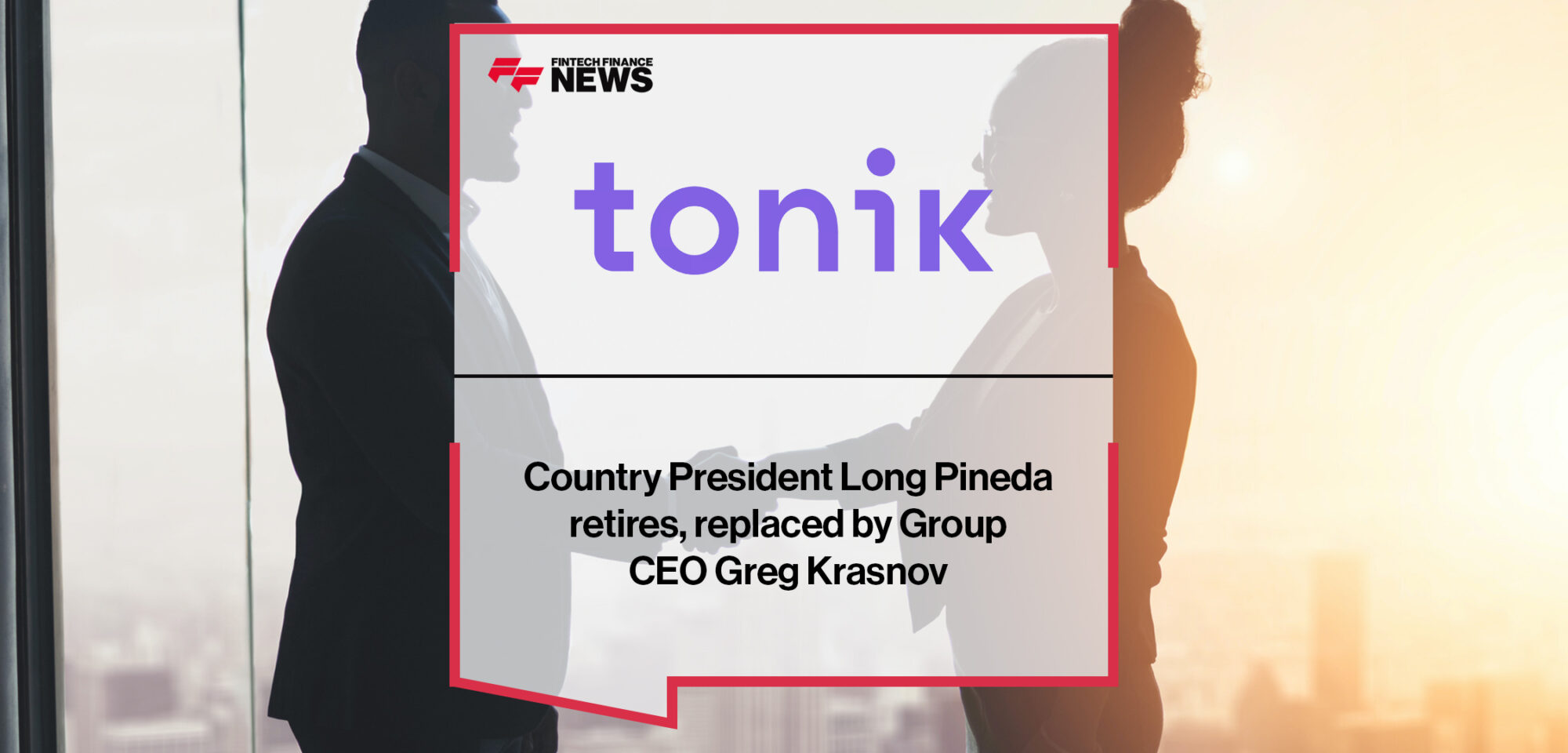 Tonik Country President Long Pineda retires, replaced by Group CEO Greg Krasnov | Fintech Finance News