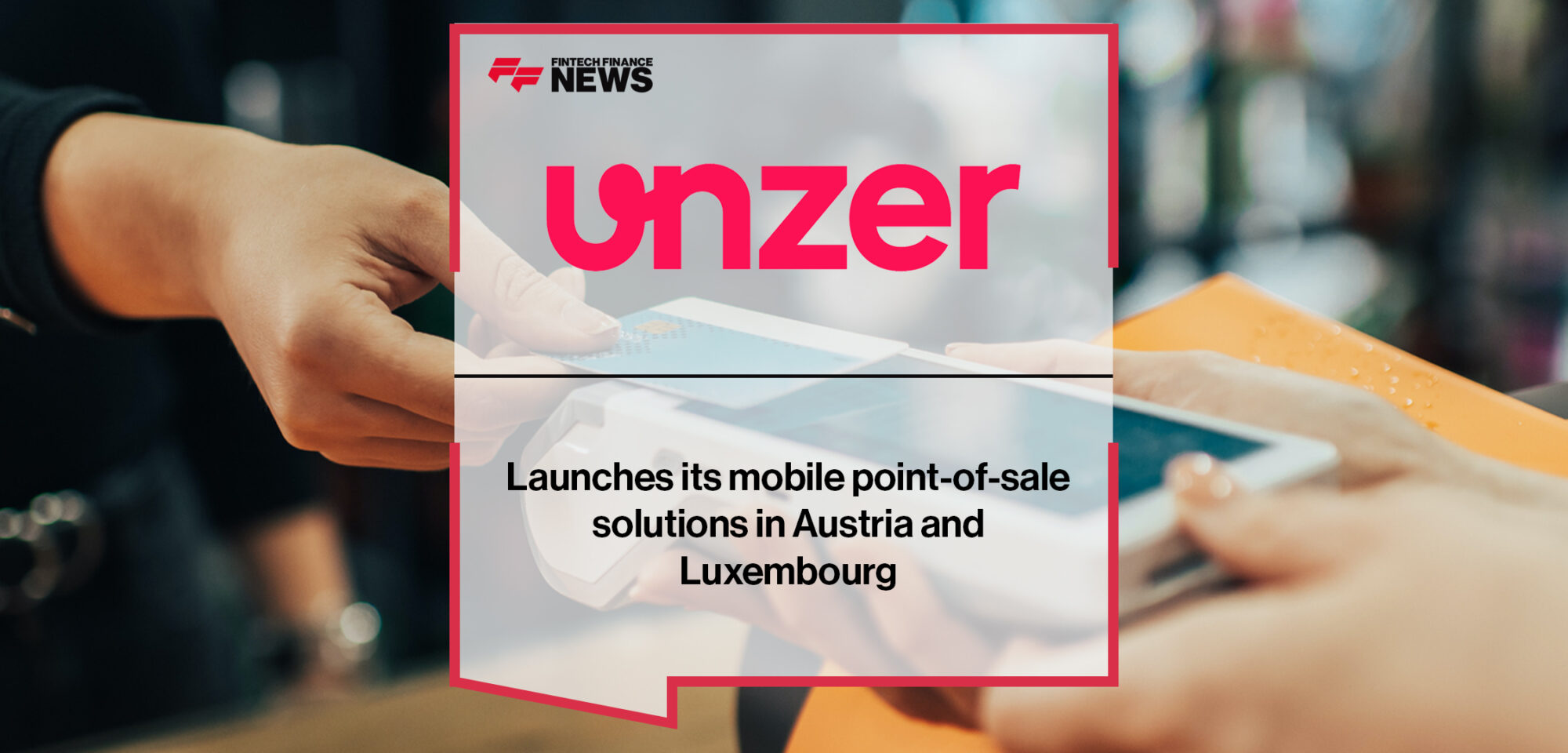 Unzer launches its mobile point-of-sale solutions in Austria and Luxembourg | Fintech Finance News