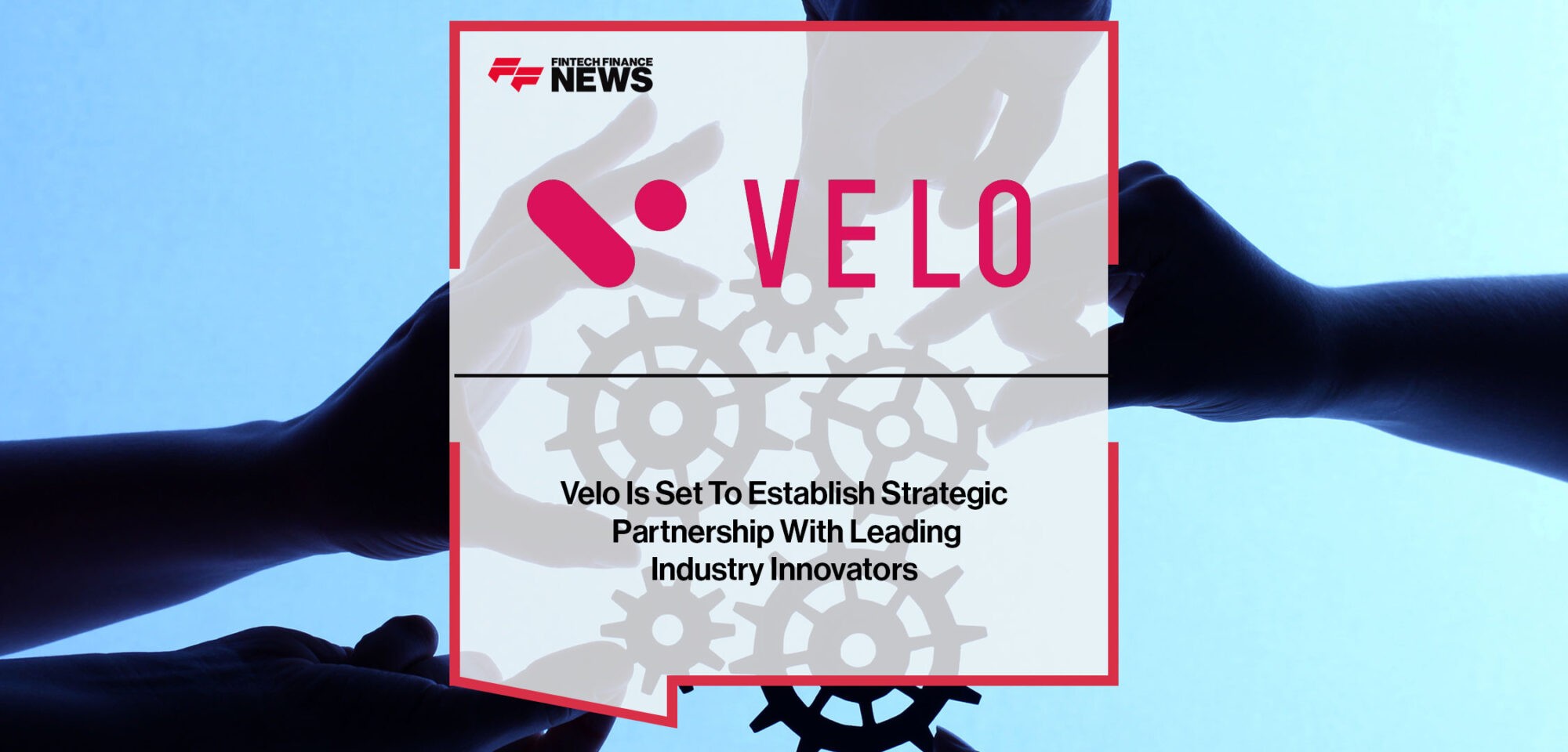 VELO IS SET TO ESTABLISH STRATEGIC PARTNERSHIP WITH LEADING INDUSTRY INNOVATORS