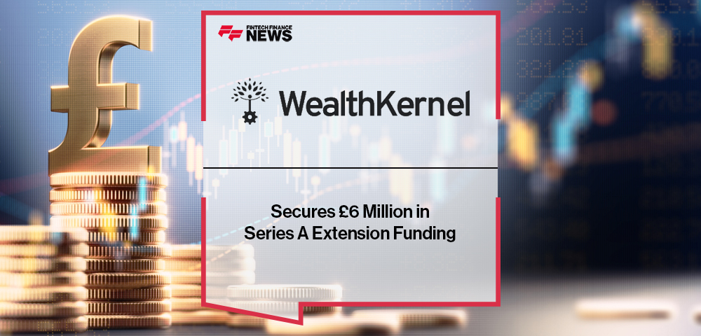 WealthKernel Secures £6 Million in Series A Extension Funding