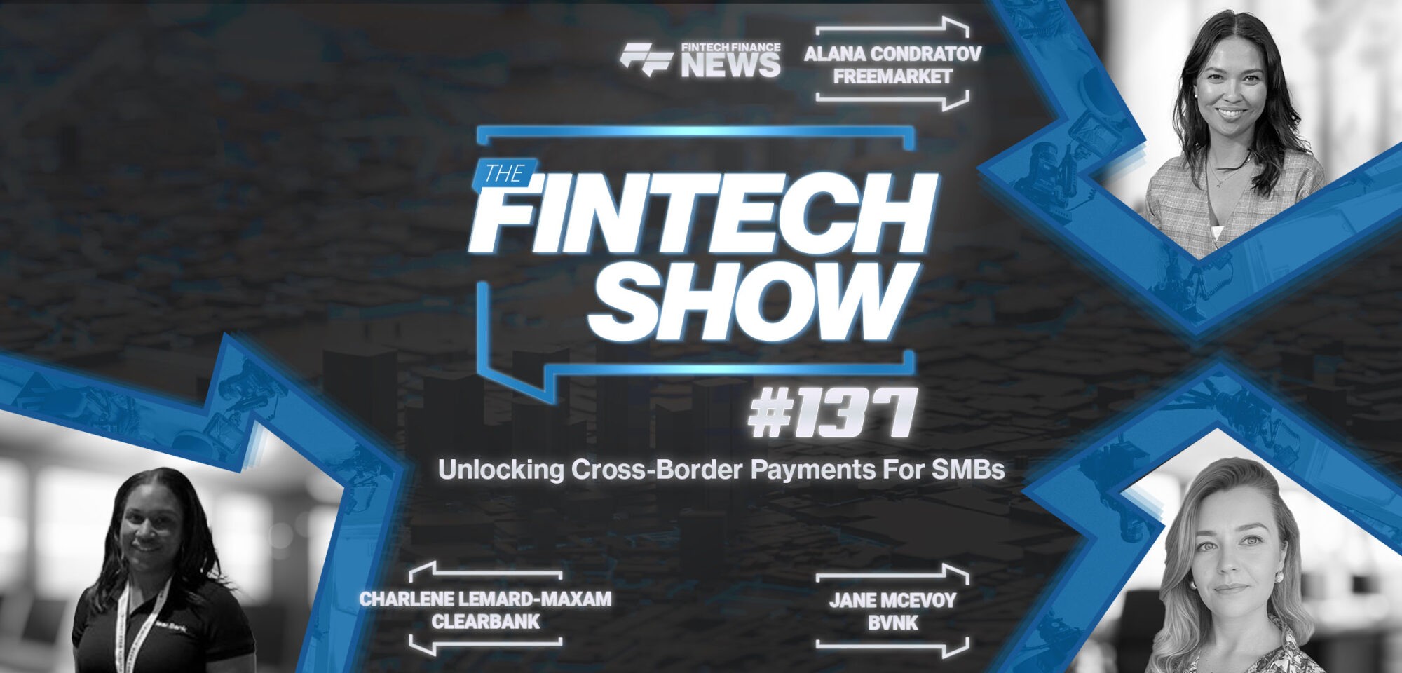 The Fintech Show #137 Unlocking Cross-Border Payments For SMBs with BVNK, ClearBank & Freemarket
