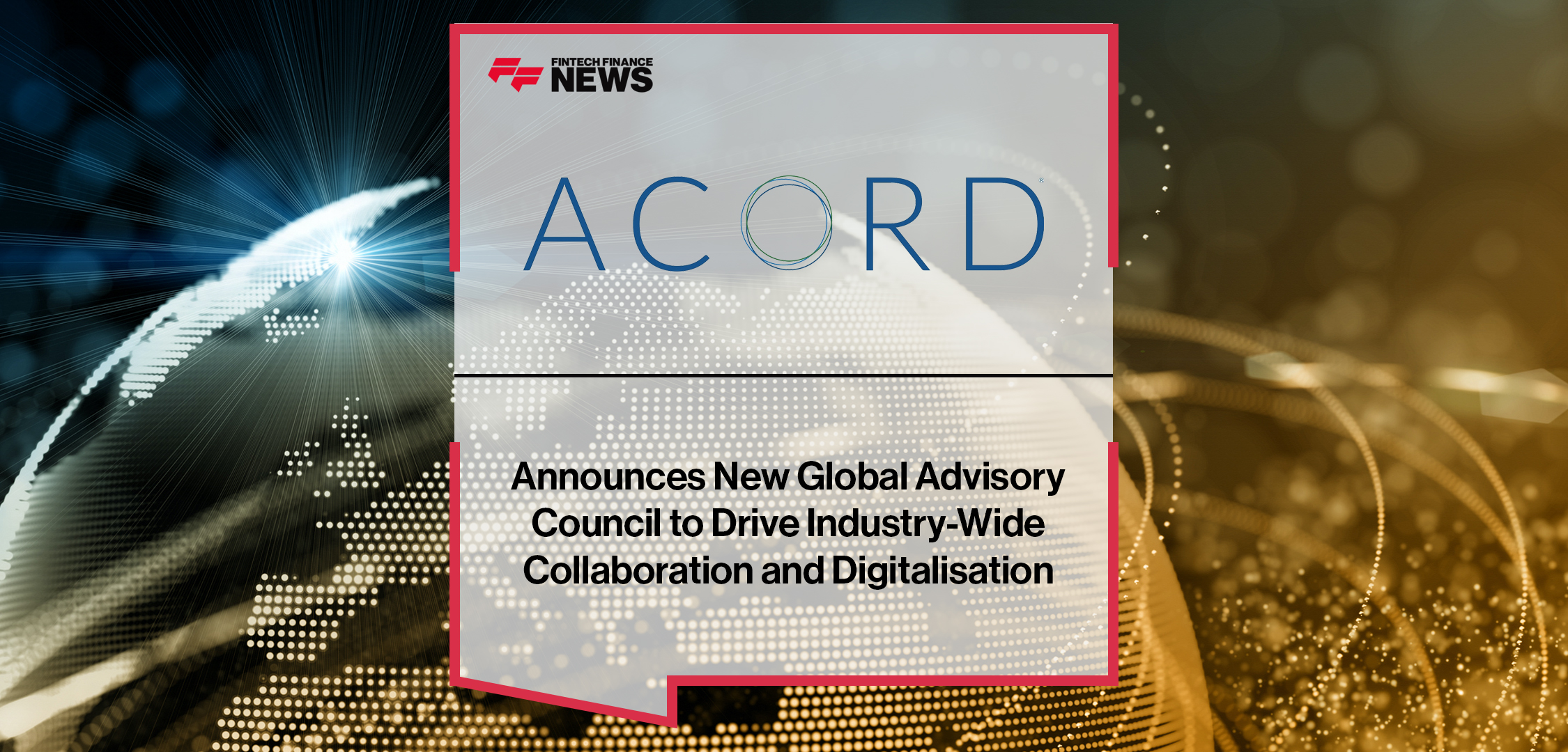 ACORD Announces New Global Advisory Council to Drive Industry-Wide Collaboration and Digitalisation | Fintech Finance News