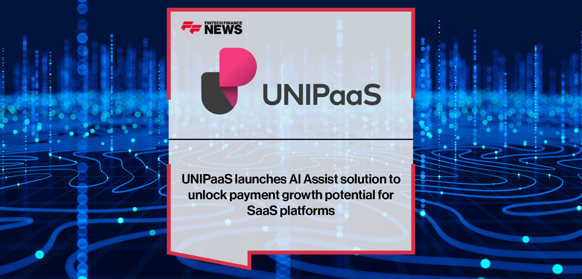 UNIPaaS launches AI Assist solution to unlock payment growth potential for SaaS platforms|UNIPaaS launches AI Assist solution to unlock payment growth potential for SaaS platforms