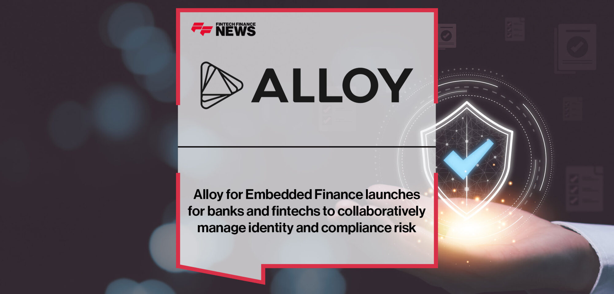 Alloy for Embedded Finance launches for banks and fintechs to collaboratively manage identity and compliance risk