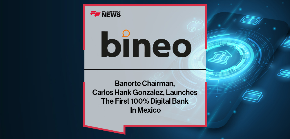 Banorte Chairman, Carlos Hank Gonzalez, Launches Bineo, The First 100% Digital Bank In Mexico