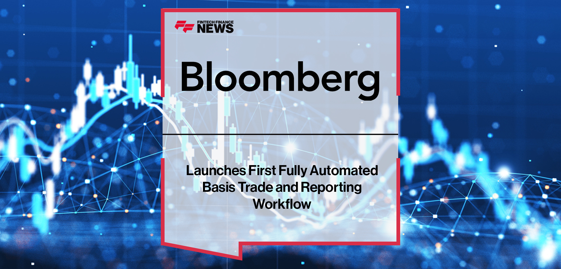 Bloomberg Launches First Fully Automated Basis Trade and Reporting Workflow | Fintech Finance News